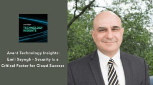 Avant Technology Insights: Emil Sayegh - Security is a Critical Factor for Cloud Success